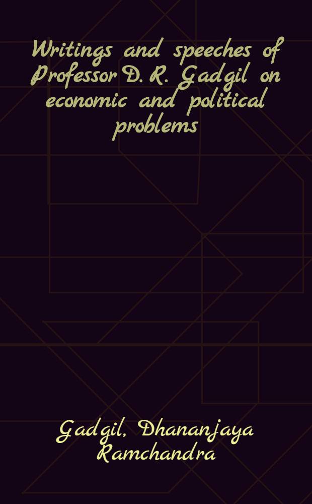 Writings and speeches of Professor D. R. Gadgil on economic and political problems