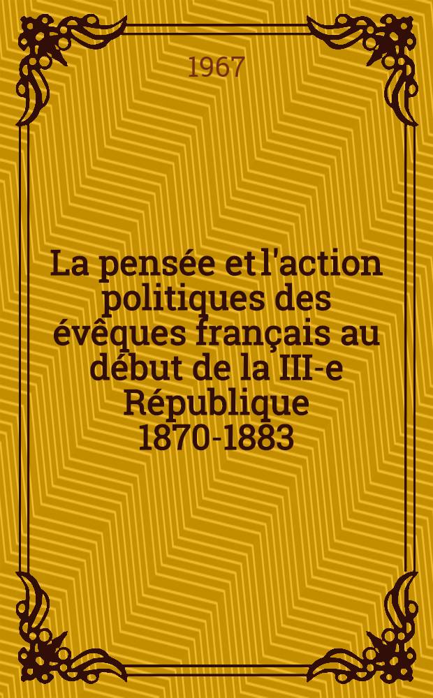 La pensée et l'action politiques des évêques français au début de la III-e République 1870-1883 : Thèse principale ... présentée à la Faculté des lettres et des sciences humaines de Lyon. T. 2