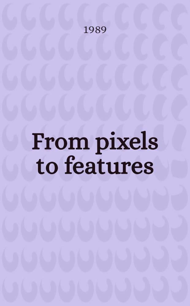 From pixels to features : Proc. of a Workshop held at Bonas, France, 22-27 Aug., 1988