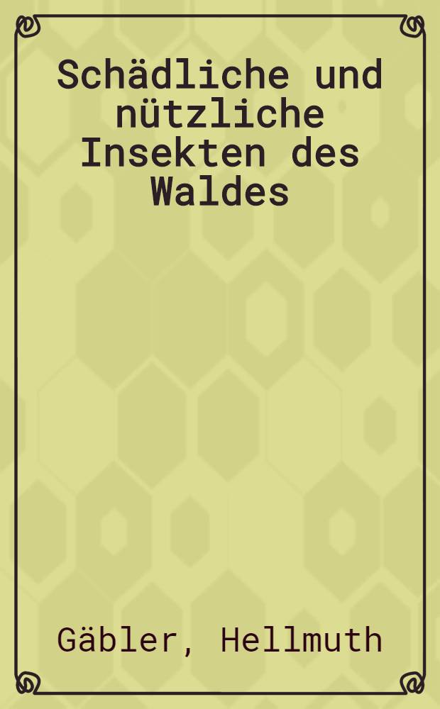 Schädliche und nützliche Insekten des Waldes
