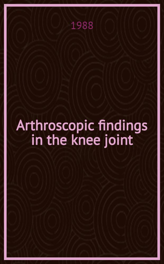 Arthroscopic findings in the knee joint = Arthroscopie diagnostique du genou = Arthroskopische Befunde am Kniegelenk : Slides
