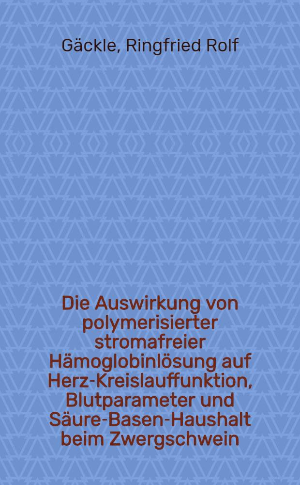 Die Auswirkung von polymerisierter stromafreier Hämoglobinlösung auf Herz-Kreislauffunktion, Blutparameter und Säure-Basen-Haushalt beim Zwergschwein : Inaug.-Diss