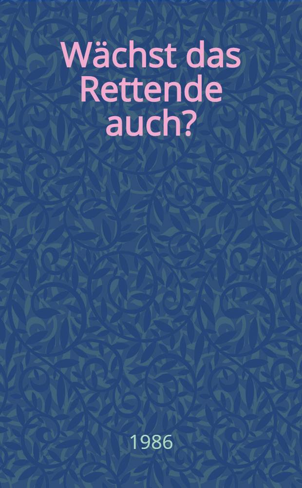 Wächst das Rettende auch? : Gedichte für den Frieden