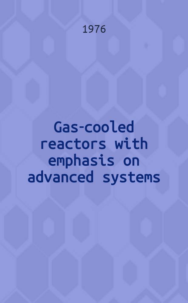 Gas-cooled reactors with emphasis on advanced systems : Proceedings of a Symposium on gas-cooled reactors with emphasis on advanced systems jointly organized by the Intern. atomic agency and the OECD nuclear energy agency and held in Jülich, 13-17 Oct. 1975 In 2 vol. Vol. 1