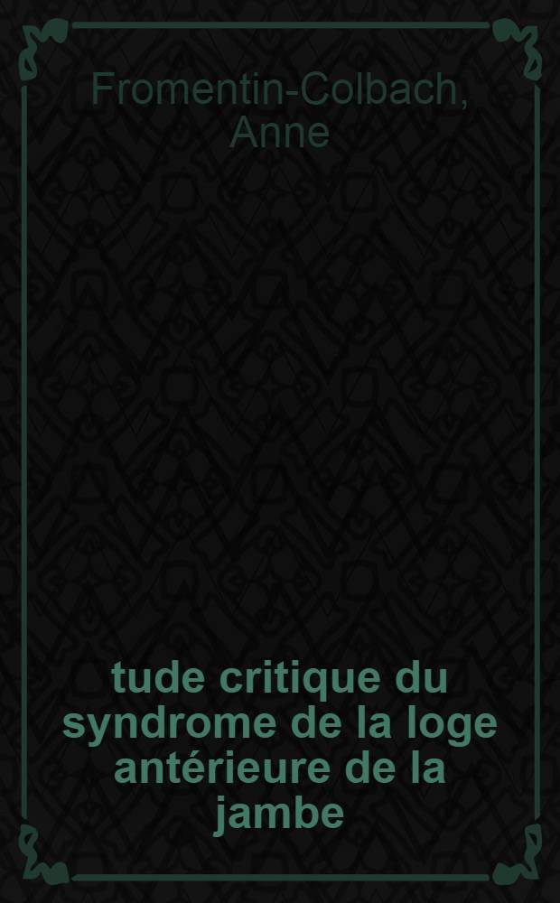 &Eacute;tude critique du syndrome de la loge ant&eacute;rieure de la jambe : Th&egrave;se ..