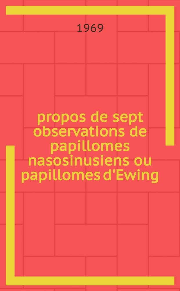 &Agrave; propos de sept observations de papillomes nasosinusiens ou papillomes d'Ewing : Th&egrave;se ..