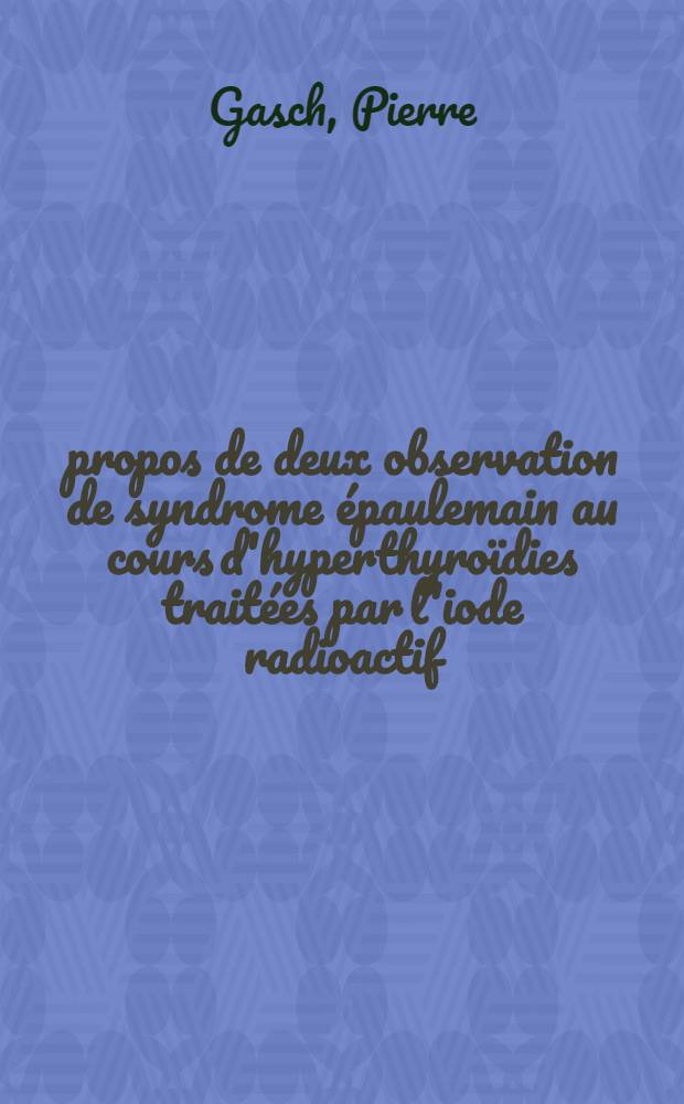 &Agrave; propos de deux observation de syndrome &eacute;paulemain au cours d'hyperthyro&iuml;dies trait&eacute;es par l'iode radioactif : Th&egrave;se ..
