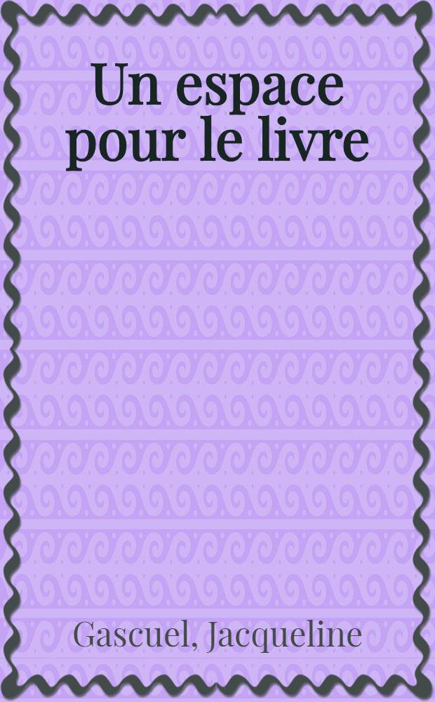 Un espace pour le livre : Guida &agrave; l'intention de tous ceux qui cr&eacute;ent, am&eacute;nagent ou r&eacute;novent une bibl