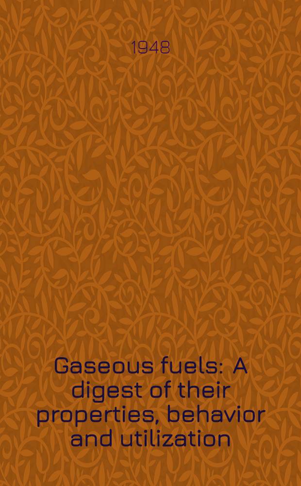 Gaseous fuels : A digest of their properties, behavior and utilization