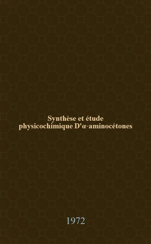 Synth&egrave;se et &eacute;tude physicochimique D'&alpha;-aminoc&eacute;tones : Application au probl&egrave;me de l'induction asym&eacute;trique assist&eacute;e : Th&egrave;se pr&eacute;s. &agrave; ... l'Univ. Paul-Sabatier de Toulouse ..