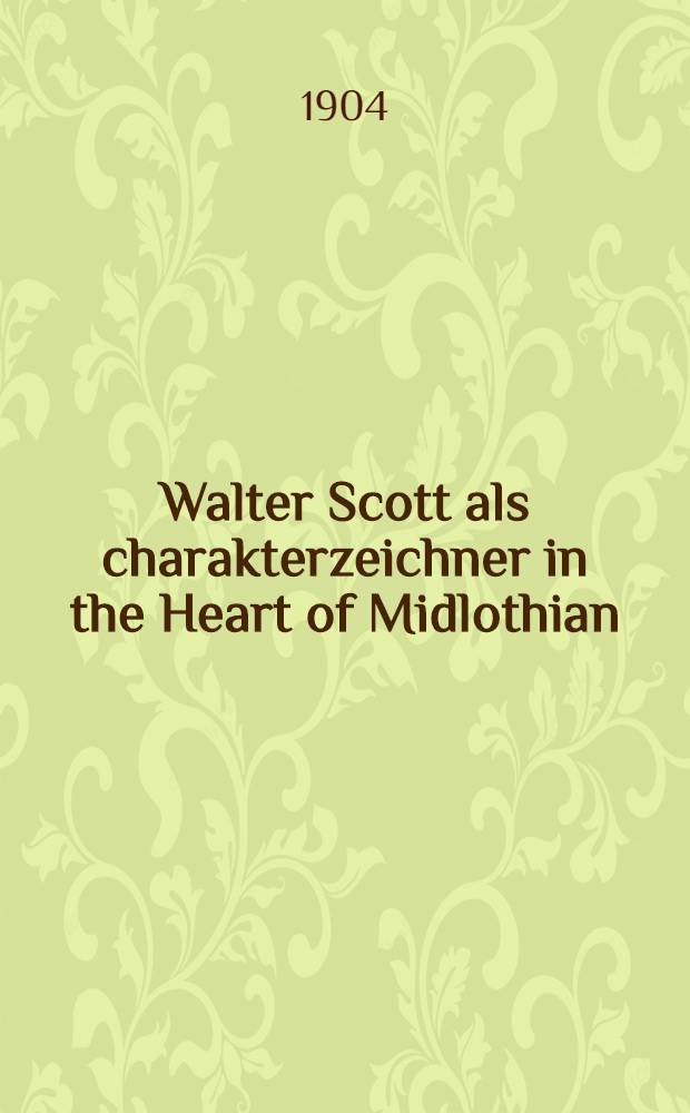 Walter Scott als charakterzeichner in the Heart of Midlothian : Inaug.-Diss. ... der Christian-Albrechts-Universität zu Kiel : Eingereicht und nebst beigefügten Thesen