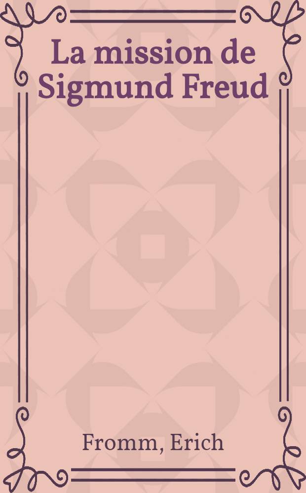 La mission de Sigmund Freud : Une analyse de sa personnalit&eacute; et de son influence