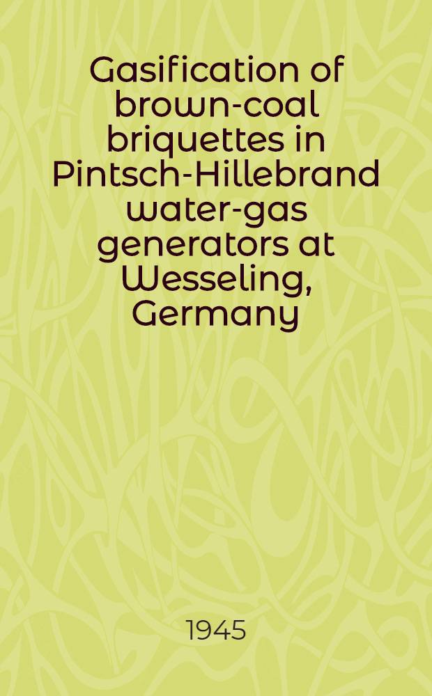 Gasification of brown-coal briquettes in Pintsch-Hillebrand water-gas generators at Wesseling, Germany