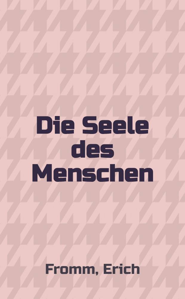 Die Seele des Menschen : Ihre F&auml;higkeit zum Guten u. zum B&ouml;sen