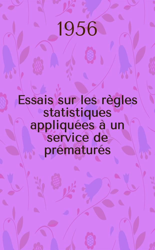 Essais sur les r&egrave;gles statistiques appliqu&eacute;es &agrave; un service de pr&eacute;matur&eacute;s : Th&egrave;se pour le doctorat en m&eacute;d. (dipl&ocirc;me d'&Eacute;tat)