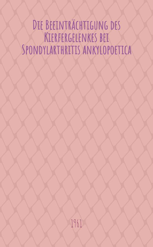 Die Beeinträchtigung des Kierfergelenkes bei Spondylarthritis ankylopoetica (Morbus Bechterew) : Inaug.-Diss. ... der ... Univ. zu München