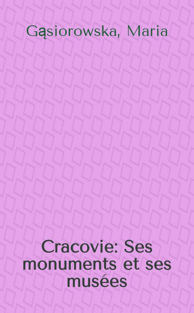 Cracovie : Ses monuments et ses mus&eacute;es