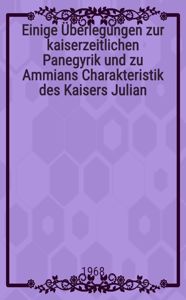 Einige Überlegungen zur kaiserzeitlichen Panegyrik und zu Ammians Charakteristik des Kaisers Julian