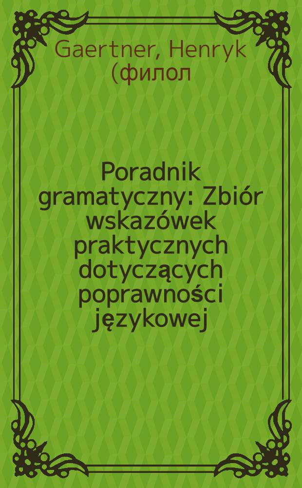 Poradnik gramatyczny : Zbiór wskazówek praktycznych dotyczących poprawności językowej