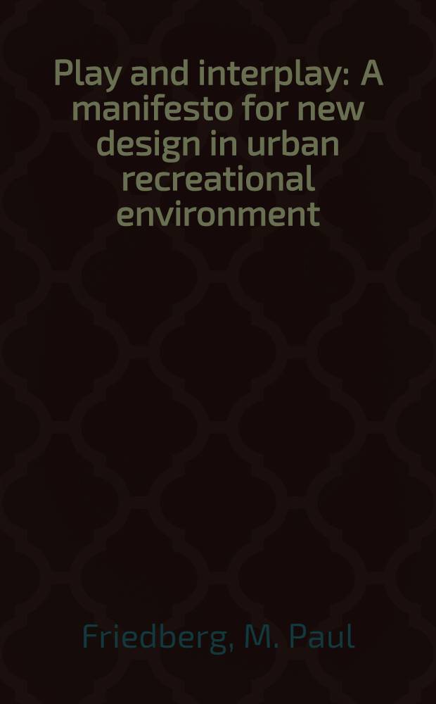 Play and interplay : A manifesto for new design in urban recreational environment