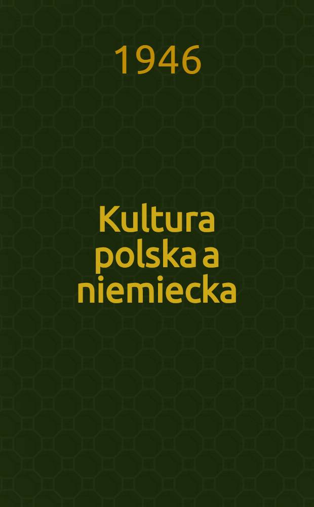 Kultura polska a niemiecka : Elementy rodzime a wpływy niemieckie w ustroju i kulturze Polski średniowiecznej. T. 1
