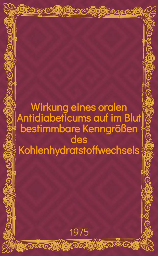 Wirkung eines oralen Antidiabeticums auf im Blut bestimmbare Kenngrößen des Kohlenhydratstoffwechsels : Inaug.-Diss. ... der Med. Fak. der ... Univ. zu Tübingen