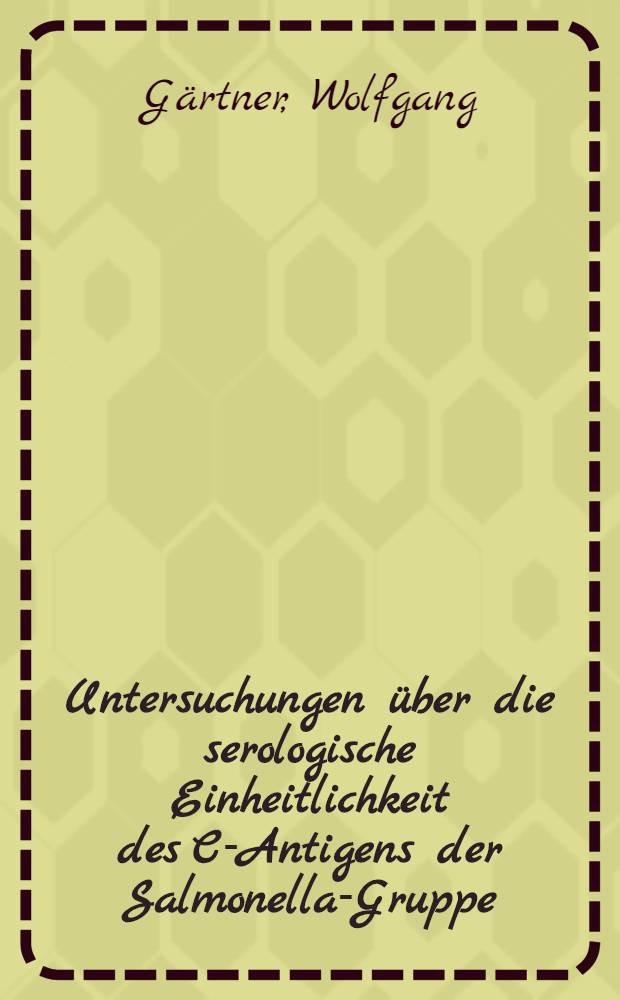 Untersuchungen über die serologische Einheitlichkeit des C-Antigens der Salmonella-Gruppe : Inaug.-Diss. ... der Med. Fak. der ... Univ. zu Tübingen
