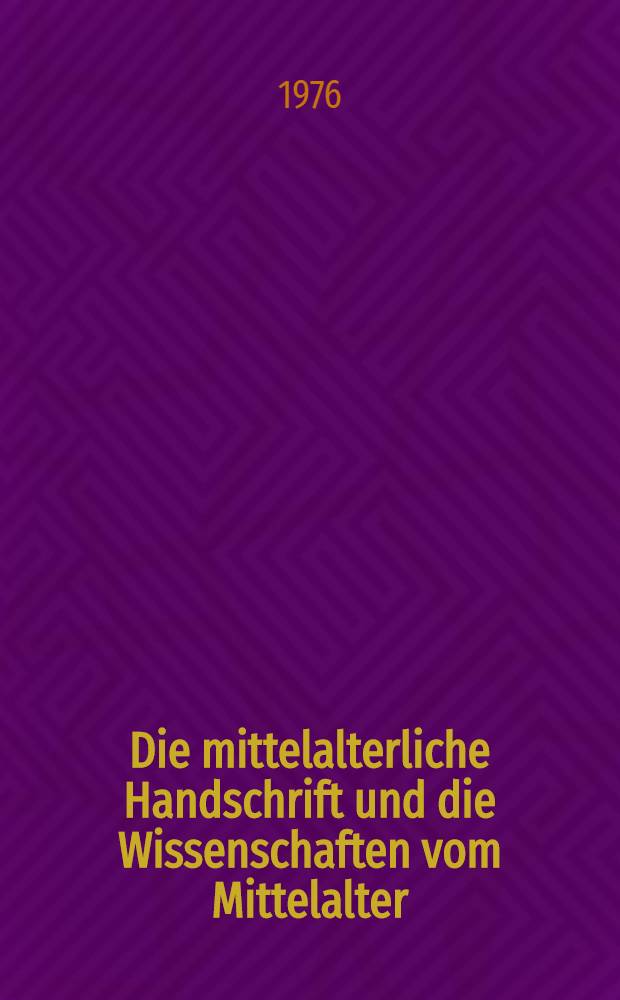 Die mittelalterliche Handschrift und die Wissenschaften vom Mittelalter