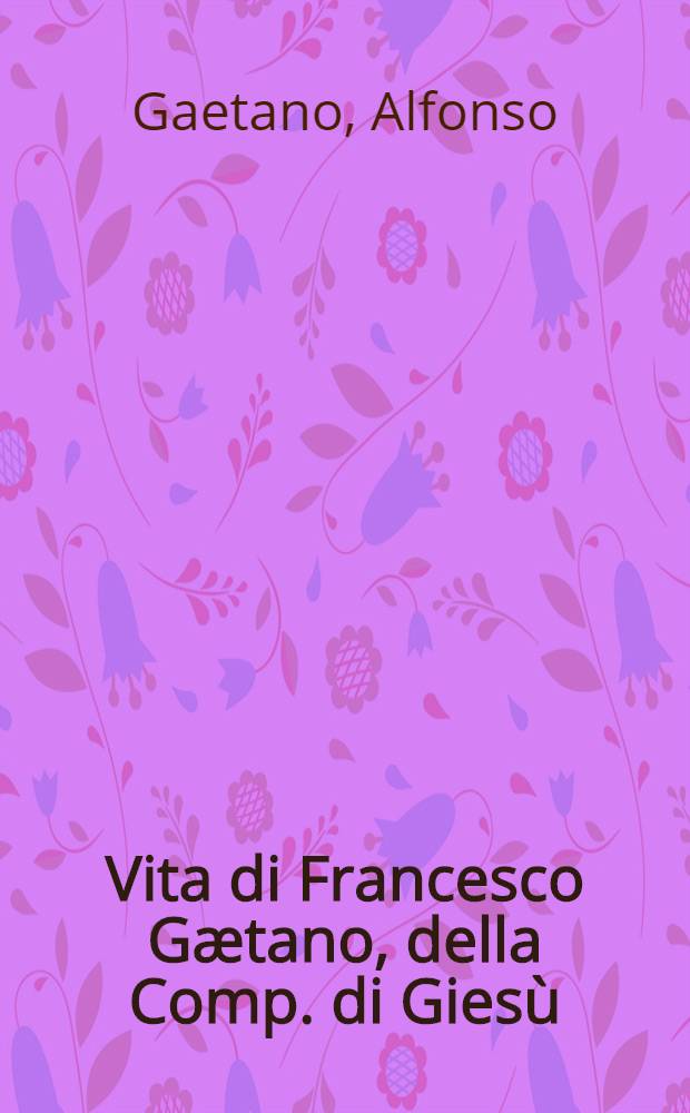 Vita di Francesco Gætano, della Comp. di Giesù