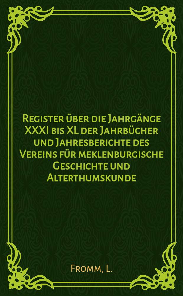 Register über die Jahrgänge XXXI bis XL der Jahrbücher und Jahresberichte des Vereins für meklenburgische Geschichte und Alterthumskunde