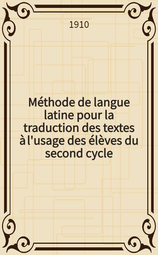 ... Méthode de langue latine pour la traduction des textes à l'usage des élèves du second cycle : (Sections A, B, C)