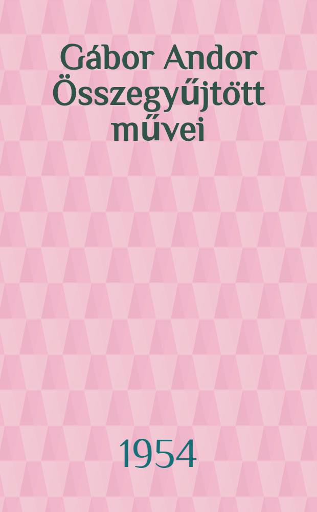 Gábor Andor Összegyűjtött művei : Szerkesztőbizottság Gergely Sándor [é. m.]. [1] : Összegyüjtött versek