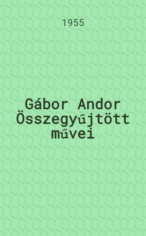 Gábor Andor Összegyűjtött művei : Szerkesztőbizottság Gergely Sándor [é. m.]. [3] : Összegyűjtött cikkek