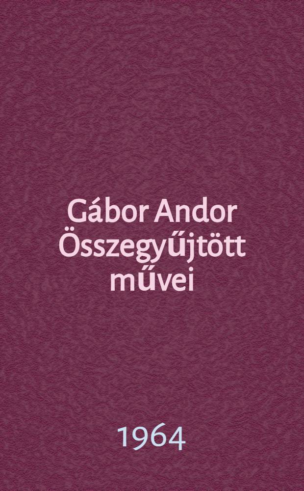 G&aacute;bor Andor &Ouml;sszegyűjt&ouml;tt művei : Szerkesztőbizotts&aacute;g Gergely S&aacute;ndor [&eacute;. m.]. [10] : Igen, koll&eacute;g&aacute;im