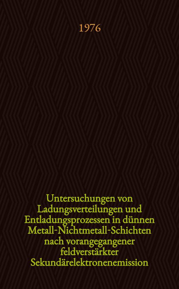 Untersuchungen von Ladungsverteilungen und Entladungsprozessen in d&uuml;nnen Metall-Nichtmetall-Schichten nach vorangegangener feldverst&auml;rkter Sekund&auml;relektronenemission : Inaug.-Diss. ... der Math.-naturwiss. Fak. der Univ. zu K&ouml;ln