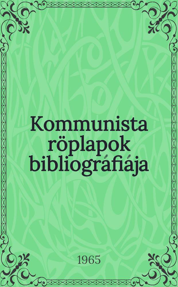 Kommunista röplapok bibliográfiája : 1919-1944. 2 : [Egyéb forradalmi munkásszervezetek röplapjai (MSzMP, szakszervezeti ellenzék, KMP irányitása alá tartozó sport és kultur szervezetek, statáriumellenes bizottságok)]
