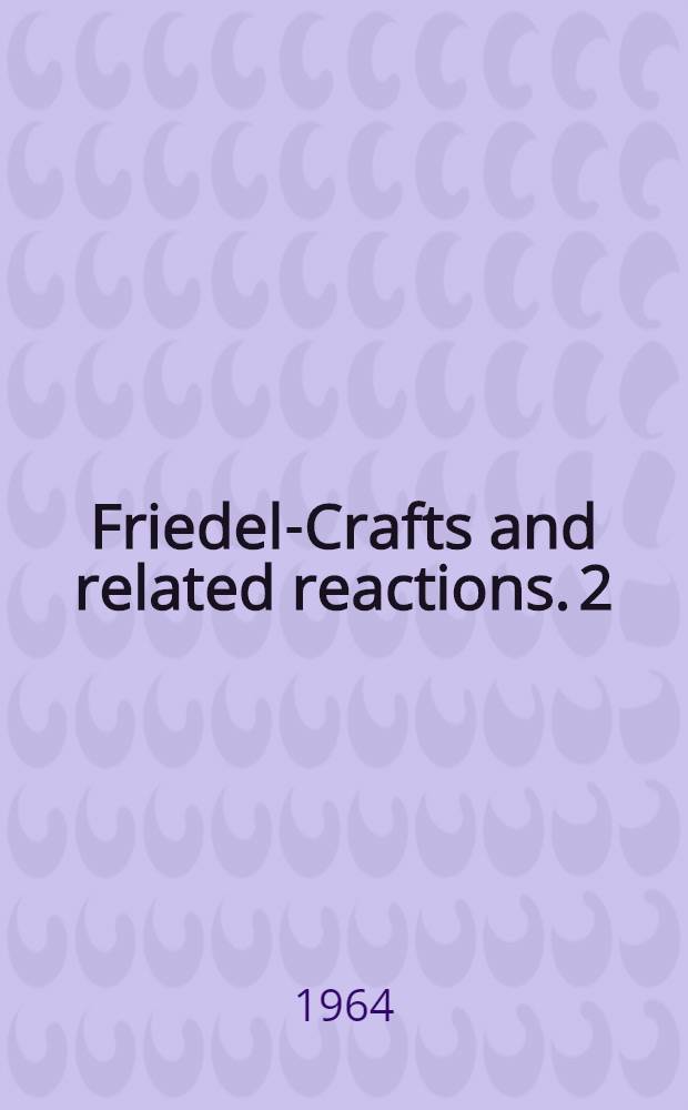 Friedel-Crafts and related reactions. 2 : Alkylation and related reactions