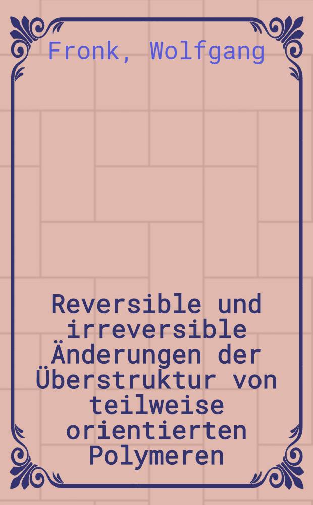 Reversible und irreversible Änderungen der Überstruktur von teilweise orientierten Polymeren : Diss