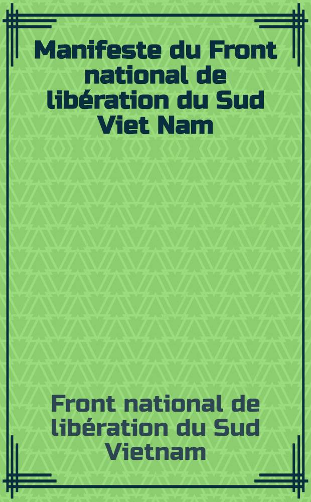 Manifeste du Front national de libération du Sud Viet Nam; Programme du Front national de libération du Sud Viet Nam; Déclaration du Comité central du Front nacional de libération du Sud Viet Nam sur l'intensification et de l'extension de la guerre d'agression américaine au Sud Viet Nam