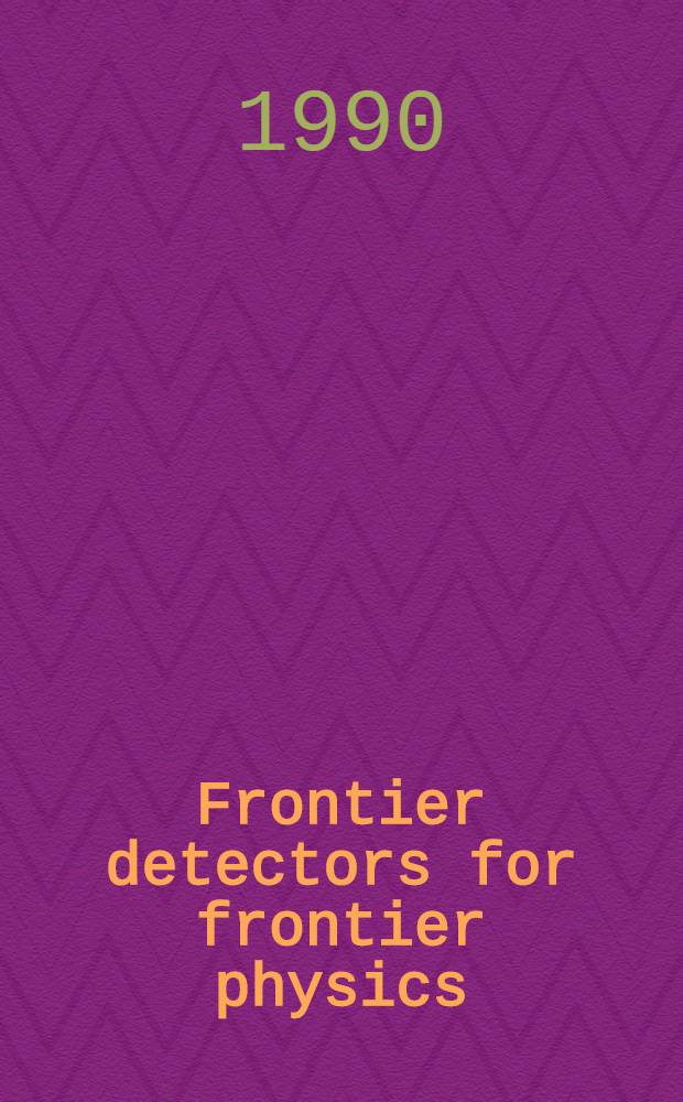 Frontier detectors for frontier physics : Proc. of the Fourth Pisa meet. on advanced detectors Isola d'Elba, La Biodola, Italy May 21-25, 1989