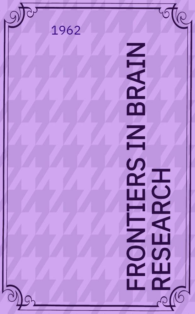 Frontiers in brain research : Papers ... presented at a Symposium held at the Brain research inst. of the Univ. of California, Los Angeles, Oct. 14 and 15, 1961