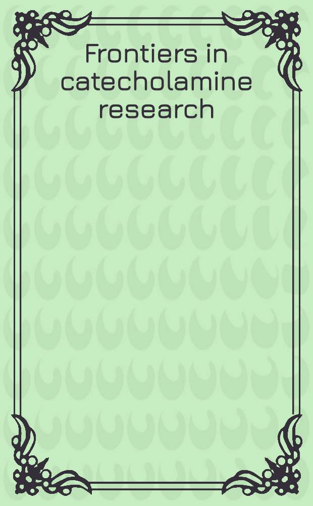 Frontiers in catecholamine research : Proceedings of the Third Intern. catecholamine symposium, held at the Univ. of Strasbourg, Strasbourg, France, May 20-25, 1973