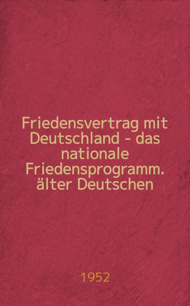 Friedensvertrag mit Deutschland - das nationale Friedensprogramm. älter Deutschen : Dieses Material ist in den Aufklärungslokalen der Nationalen Front des demokratischen Deutschland mit den Aufklärern gründlich seminaristisch durchzuarbeiten ..