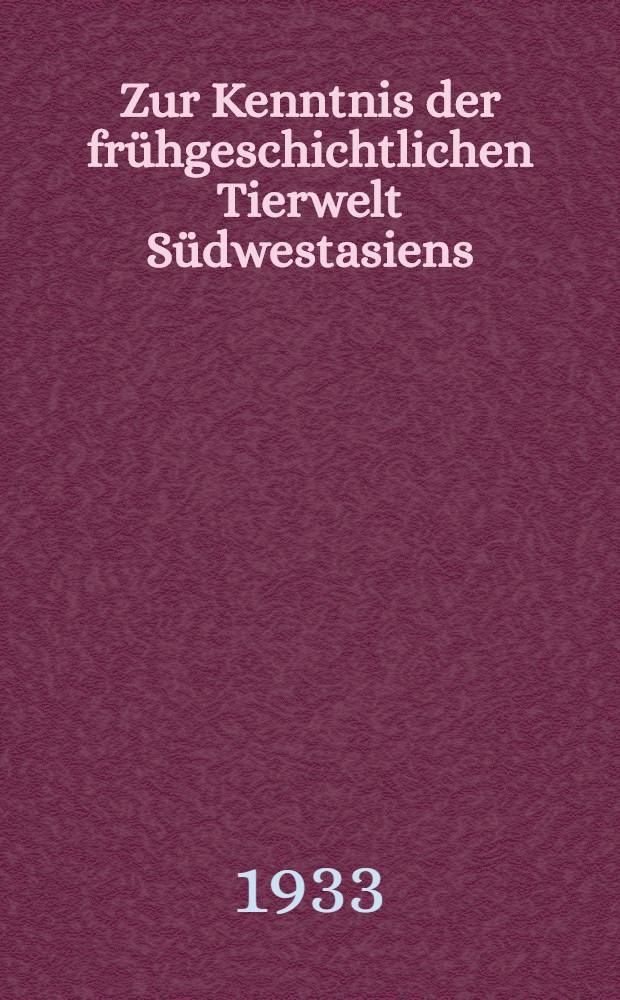 Zur Kenntnis der frühgeschichtlichen Tierwelt Südwestasiens : Unter besonderer Berücksichtigung der neuen Funde von Mohenjodaro, Ur, Tell Halaf und Maikop
