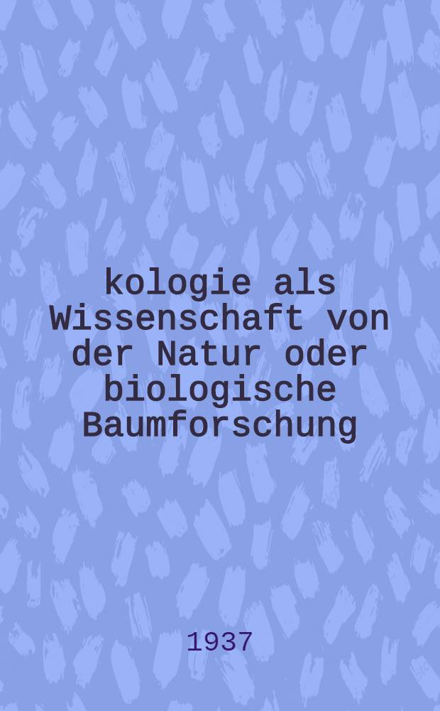 Ökologie als Wissenschaft von der Natur oder biologische Baumforschung