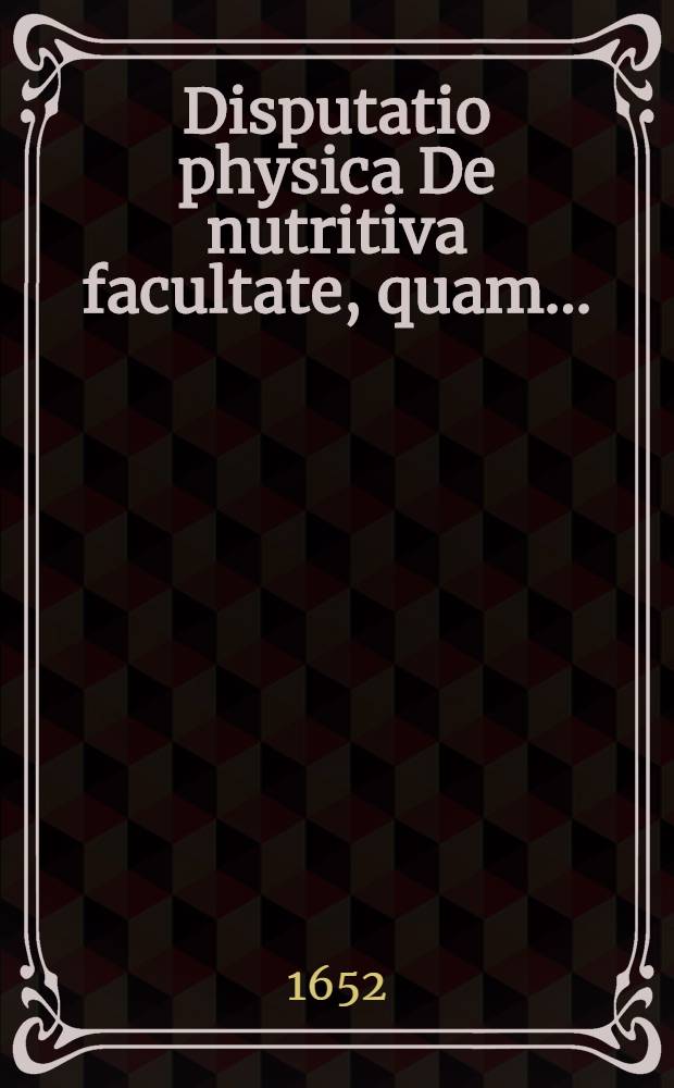 Disputatio physica De nutritiva facultate, quam ...
