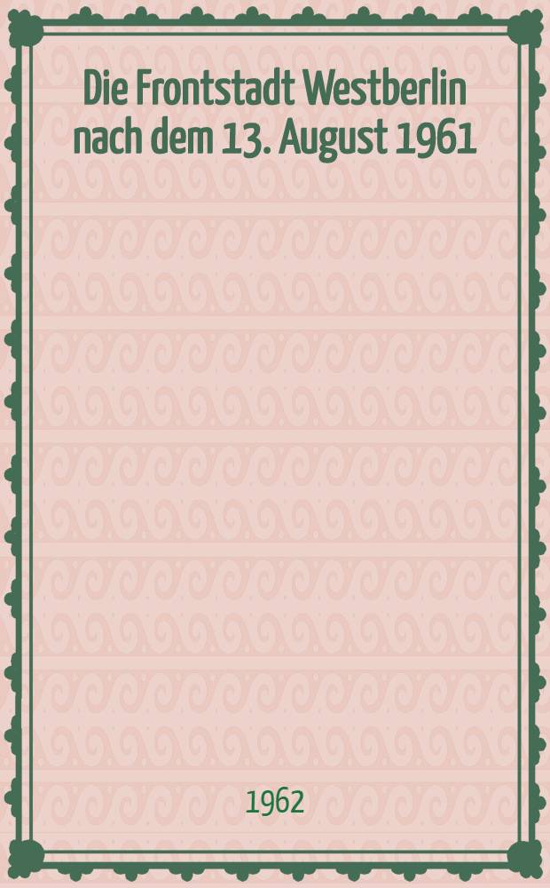 Die Frontstadt Westberlin nach dem 13. August 1961