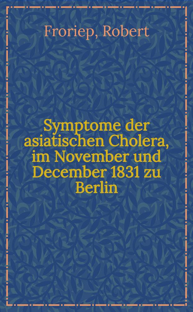 Symptome der asiatischen Cholera, im November und December 1831 zu Berlin