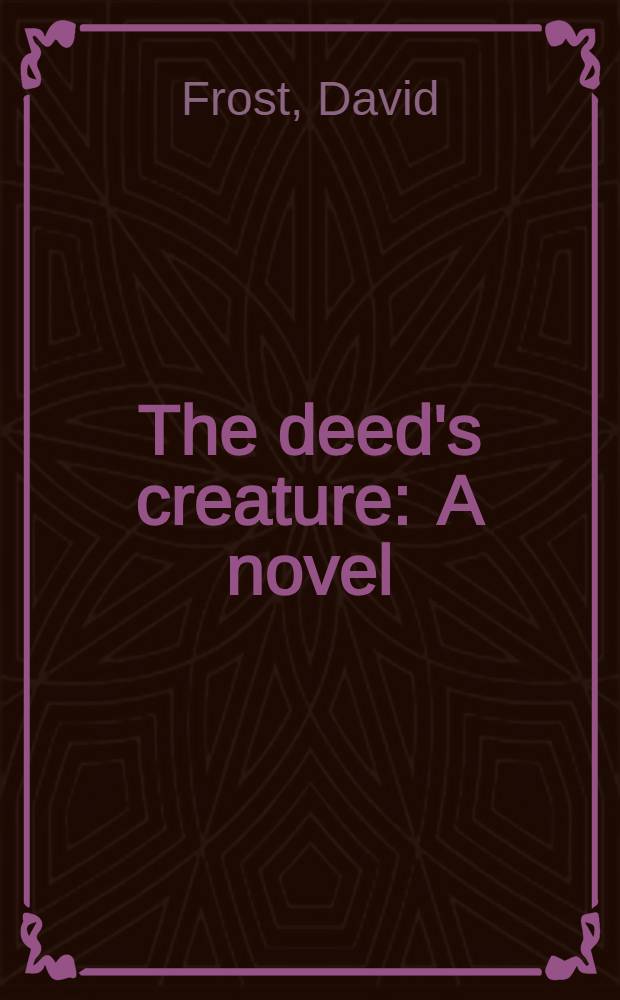 The deed's creature : A novel