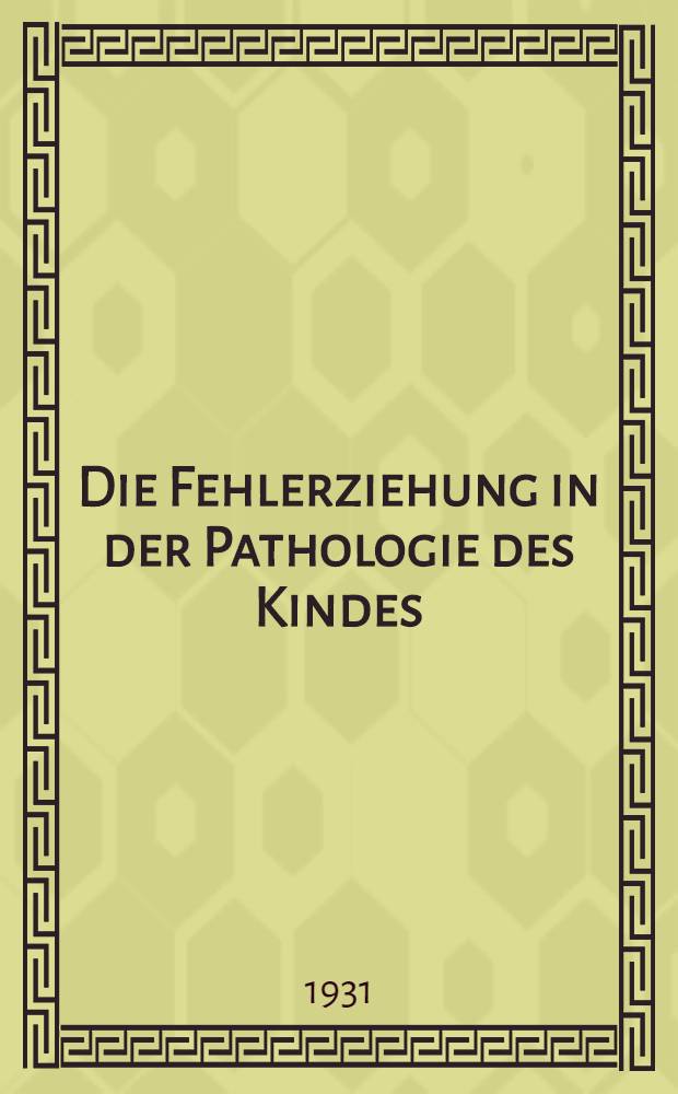 Die Fehlerziehung in der Pathologie des Kindes